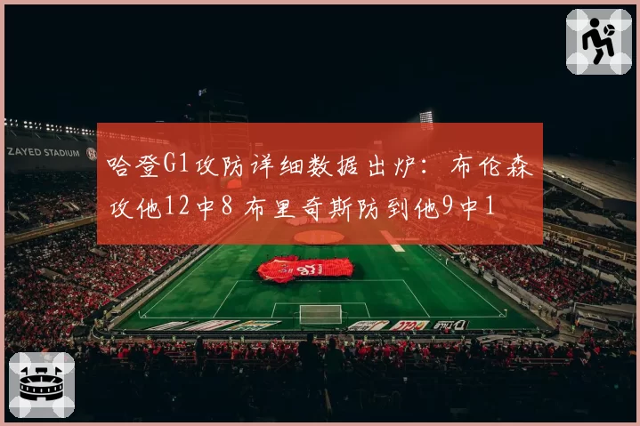 哈登G1攻防详细数据出炉：布伦森攻他12中8 布里奇斯防到他9中1