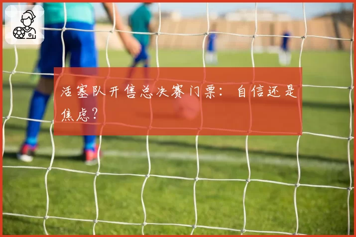 活塞队开售总决赛门票：自信还是焦虑？