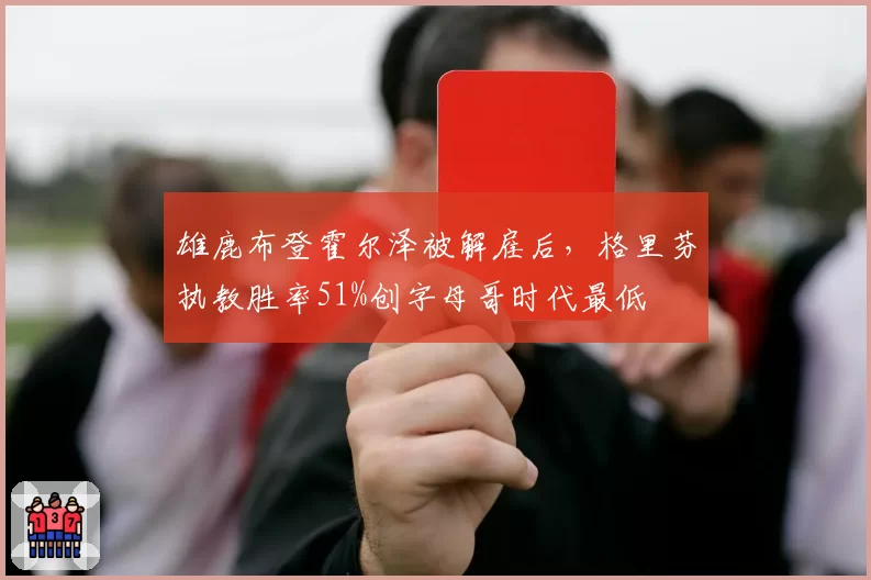 雄鹿布登霍尔泽被解雇后，格里芬执教胜率51%创字母哥时代最低
