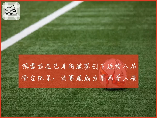 佩雷兹在巴库街道赛创下连续八届登台纪录，该赛道成为墨西哥人福地
